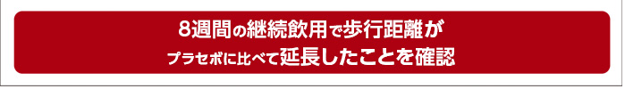 8週間の継続飲用で歩行距離がプラセボに比べて延長したことを確認