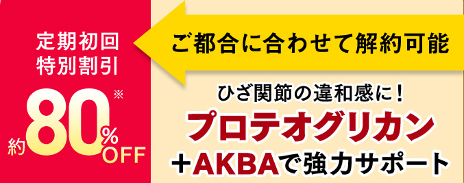 ご都合に合わせて解約可能！定期初回特別割引 約80%OFF ひざ関節の違和感に！プロテオグリカン＋AKBAで強力サポート