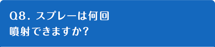 Q8. スプレーは何回噴射できますか？
