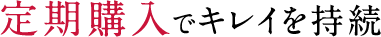 定期購入でキレイを持続