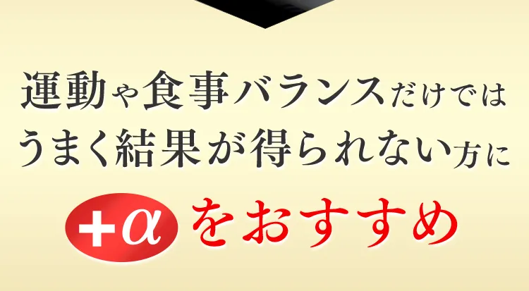 運動や食事バランスだけではうまく結果が得られない方に＋αをおすすめ