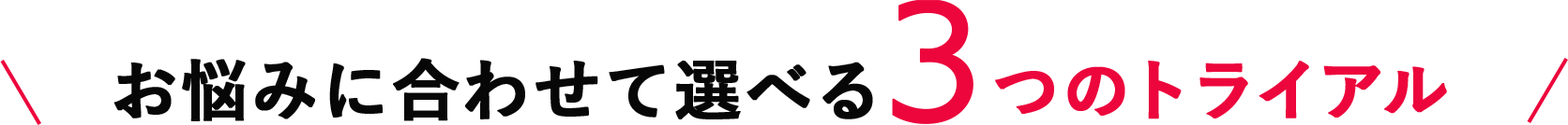 お悩みに合わせて選べる4つのトライアル