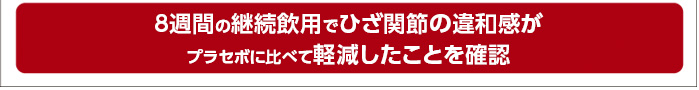 8週間の継続飲用でひざ関節の違和感がプラセボに比べて軽減したことを確認