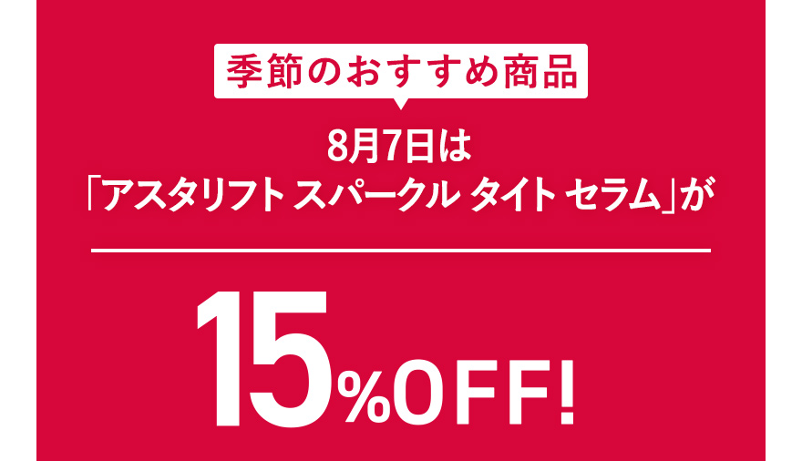 季節のおすすめ商品 8月7日は「アスタリフト スパークル タイト セラム」が15%OFF！