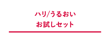 ハリ/うるおいお試しセット