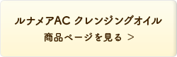 ルナメアAC クレンジングオイル 商品ページを見る