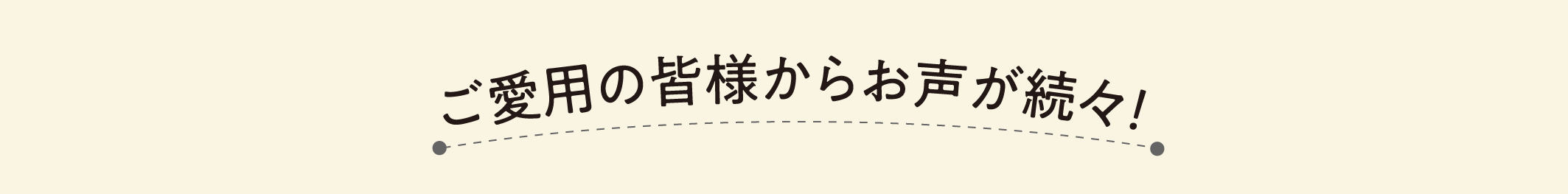 ご愛用の皆様からお声が続々！