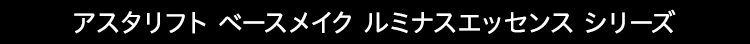 アフタリフト ベースメイク ルミナス エッセンス シリーズ