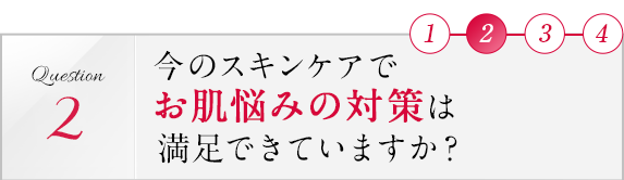 今のスキンケアでお肌悩みの対策は満足できていますか？