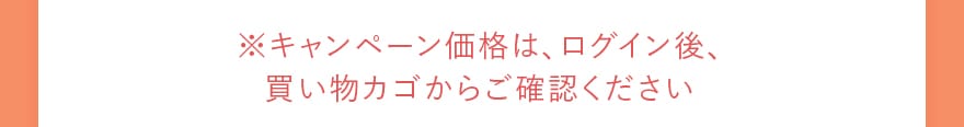 ※キャンペーン価格は、ログイン後、買い物カゴからご確認ください