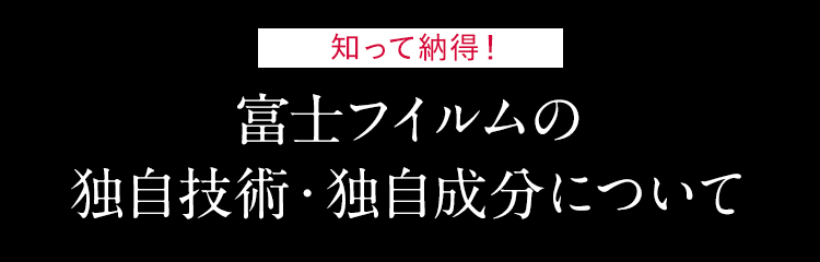 知って納得！富士フイルムの独自技術・独自成分について