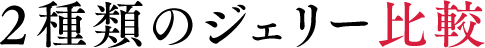 2種類のジェリー比較