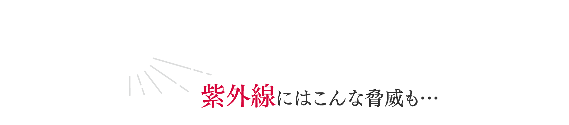 紫外線にはこんな脅威も...