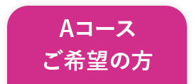 Aコースご希望の方