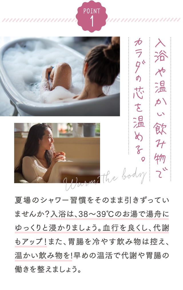 POINT1 入浴や温かい飲み物で、カラダの芯を温める。