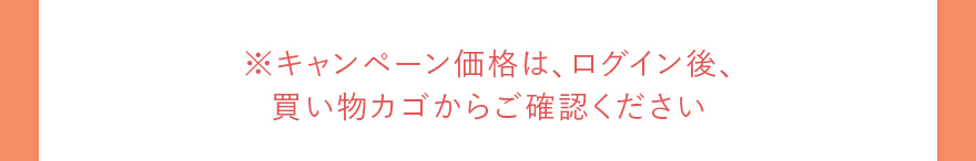 ※キャンペーン価格は、ログイン後、買い物カゴからご確認ください