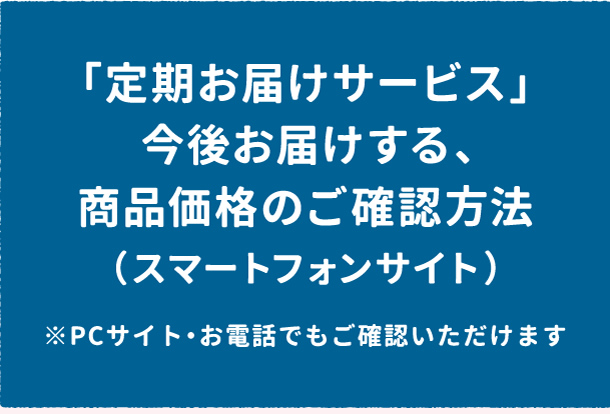 「定期お届けサービス」今後お届けする、商品価格のご確認方法（スマートフォンサイト）