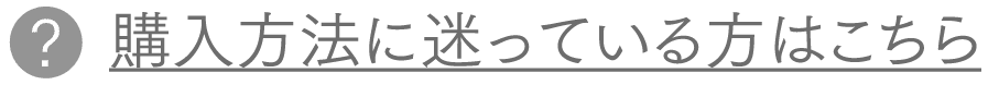 購入方法に迷っている方はこちら