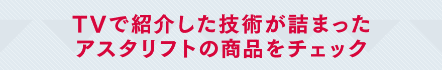 TVで紹介した技術が詰まったアスタリフトの商品をチェック