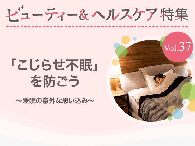 ビューティー&ヘルスケア特集 Vol.37「こじらせ不眠」を防ごう〜睡眠の意外な思い込み〜