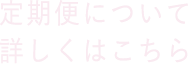 定期便について詳しくはこちら