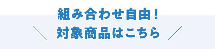 組み合わせ自由！対象商品はこちら
