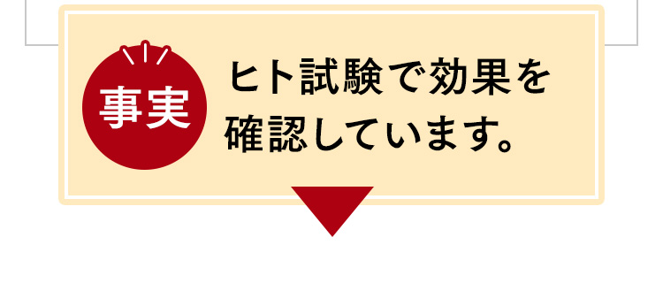 事実 ヒト試験で効果を確認しています。