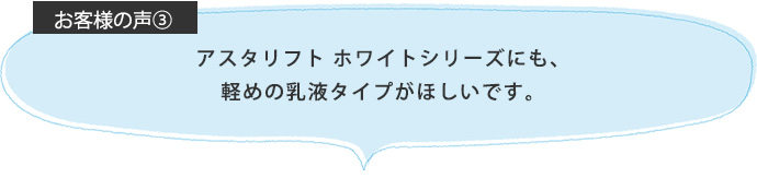 スタリフト ホワイトシリーズにも、軽めの乳液タイプがほしいです