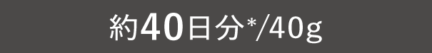 約40日分*/40g