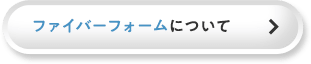 ファイバーフォームについて