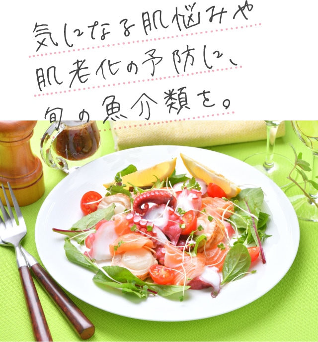 気になる肌悩みや肌老化の予防に、旬の魚介類を。