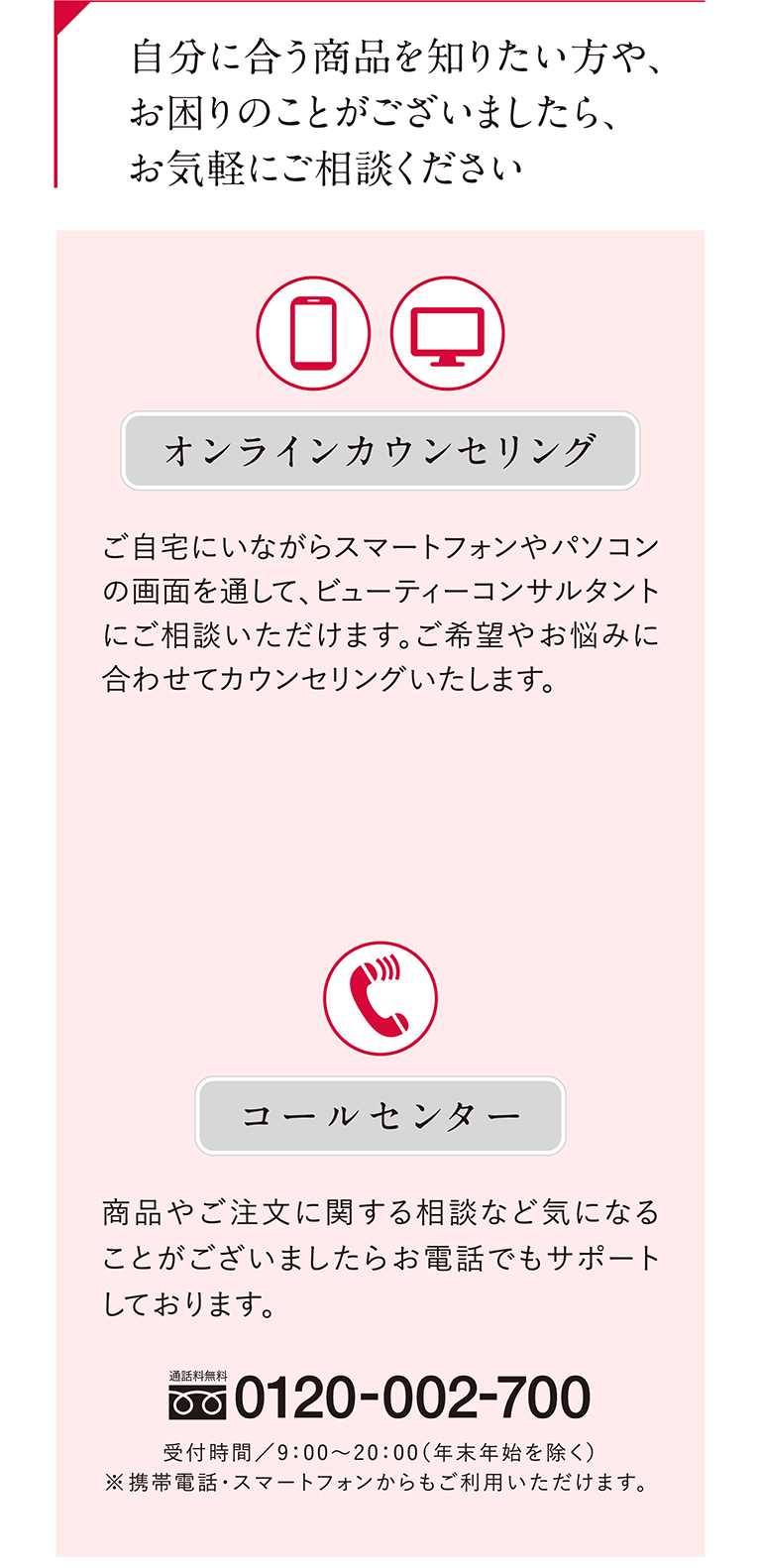 自分に合う商品を知りたい方や、お困りのことがございましたら、お気軽にご相談ください。