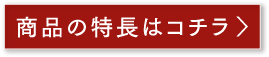 商品の特長はコチラ