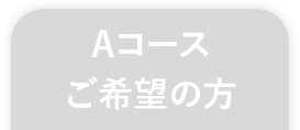Aコースご希望の方