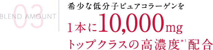 希少な低分子ピュアコラーゲンを1本に10,000mgトップクラスの高濃度＊1配合