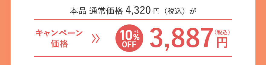 本品 通常価格4,320円（税込）が キャンペーン価格[10%OFF＊1] 3,887円（税込）