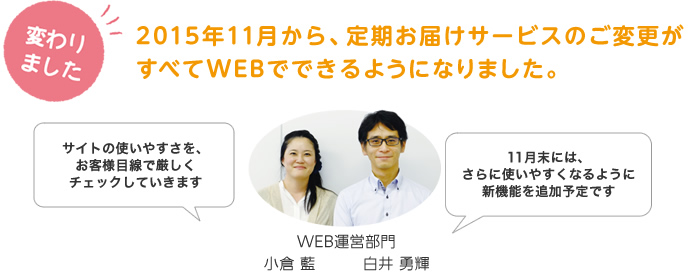 2015年11月から、定期お届けサービスのご変更がすべてWEBでできるようになりました。
