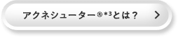 アクネシューター®＊3とは？
