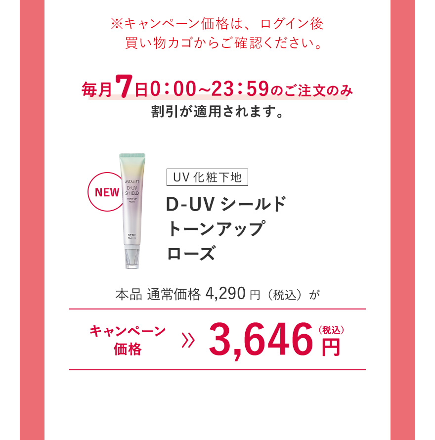NEW [UV化粧下地] D-UVシールド トーンアップ ローズ 本品 通常価格4,290円（税込）がキャンペーン価格3,646円（税込）※キャンペーン価格は、ログイン後買い物カゴからご確認ください。毎月7日0:00~23:59のご注文のみ割引が適用されます。