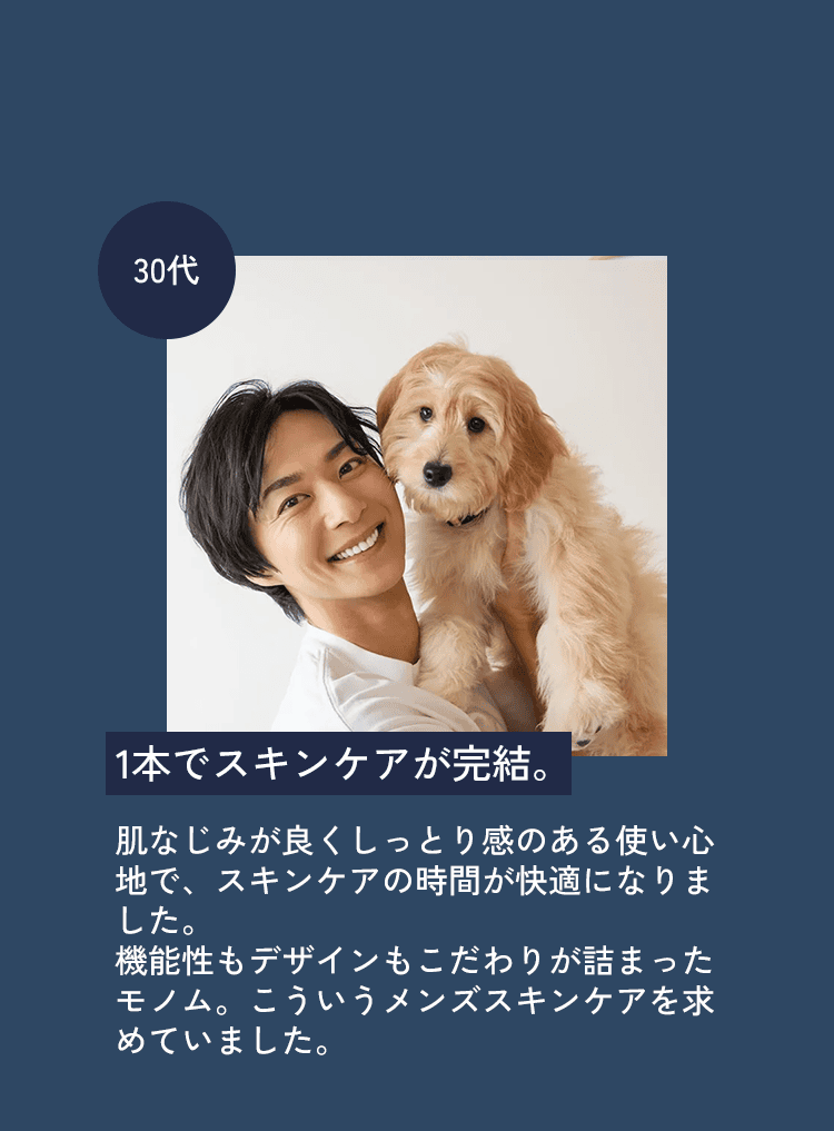 30代 1本でスキンケアが完結。肌なじみが良くしっとり感のある使い心地で、スキンケアの時間が快適になりました。機能性もデザインもこだわりが詰まったモノム。こういうメンズスキンケアを求めていました。