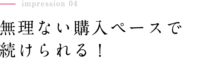 無理ない購入ペースで続けられる！