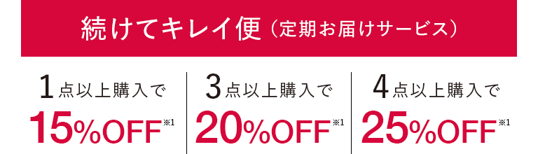 続けてキレイ便 （定期お届けサービス）1点以上購入で15%OFF、3点以上購入で20%OFF、4点以上購入で25%OFF