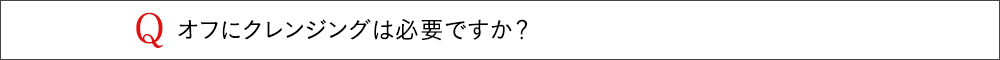 オフにクレンジングは必要ですか？