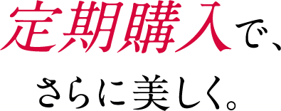 定期購入でさらに美しく