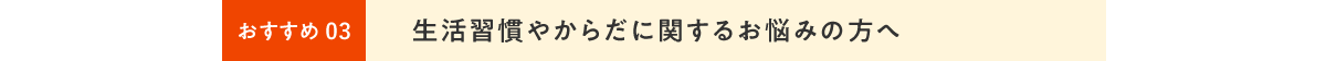 ⽣活習慣やからだに関するお悩みの⽅へ