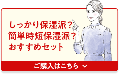 しっかり保湿派？簡単時短保湿派？おすすめセット｜ご購入はこちら