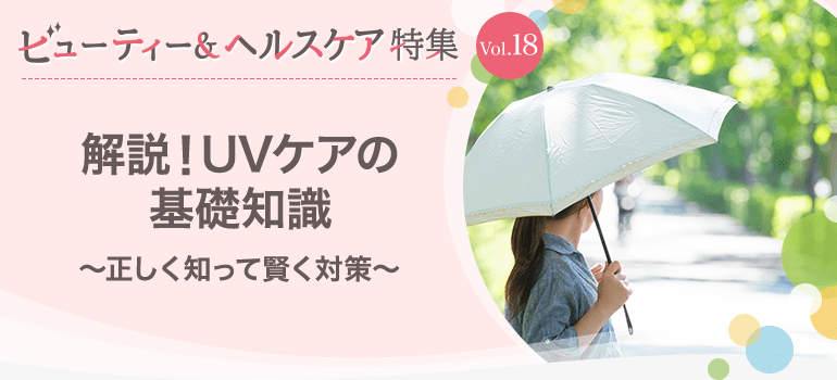 ビューティー&ヘルスケア特集Vol.18 解説!UVケアの基礎知識~正しく知って賢く対策~
