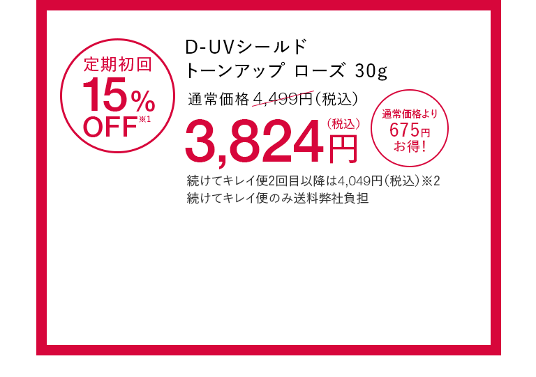 D-UVシールド トーンアップ ローズ30g 定期初回15%OFF※1 通常価格4,499円（税込）が3,824円（税込） 通常価格より675円お得！ 続けてキレイ便2回目以降は4,049円（税込）※2 続けてキレイ便のみ送料弊社負担