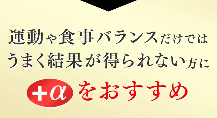 運動や食事バランスだけではうまく結果が得られない方に＋αをおすすめ