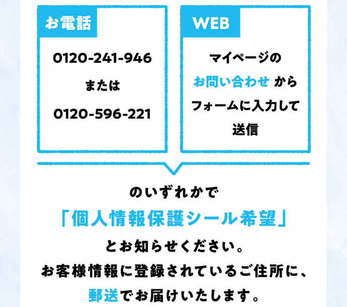 お電話・WEBのいずれかで「個人情報保護シール希望」とお知らせください。